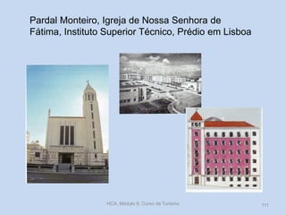 Pardal Monteiro, Igreja de Nossa Senhora de
Fátima, Instituto Superior Técnico, Prédio em Lisboa
HCA, Módulo 9, Curso de Turismo 111
 