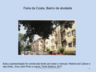 Faria da Costa, Bairro de alvalade
Esta a apresentação foi construída tendo por base o manual, História da Cultura e
das Artes,, Ana Lídia Pinto e outros, Porto Editora, 2011
HCA, Módulo 9, Curso de Turismo 118
 