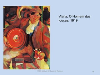 Viana, O Homem das
louças, 1919
HCA, Módulo 9, Curso de Turismo 18
 