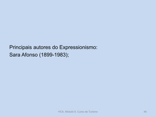 Principais autores do Expressionismo:
Sara Afonso (1899-1983);
HCA, Módulo 9, Curso de Turismo 46
 