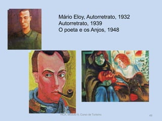 Mário Eloy, Autorretrato, 1932
Autorretrato, 1939
O poeta e os Anjos, 1948
HCA, Módulo 9, Curso de Turismo 49
 