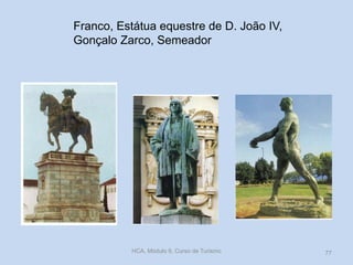 Franco, Estátua equestre de D. João IV,
Gonçalo Zarco, Semeador
HCA, Módulo 9, Curso de Turismo 77
 