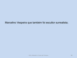 Marcelino Vespeira que também foi escultor surrealista;
HCA, Módulo 9, Curso de Turismo 88
 