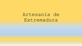 Artesanía de
Extremadura
 
