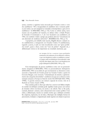 122 
Alceu Ravanello Ferraro 
acima, constitui a vigésima razão invocada por Carneiro contra o voto 
dos analfabetos: “20ª) a incapacidade do analfabeto não é somente políti-ca; 
ele tende a ser um marginal na sociedade contemporânea e gera novos 
analfabetos.” (CARNEIRO, 1964, p. 112). Como se referiu acima, nesse 
mesmo ano do panfleto de Carneiro, no debate sobre o tímido Projeto 
de Emenda à Constituição n. 3, de voto facultativo aos analfabetos, de 
1964, veio também à baila o perigo que poderia advir do “crescimento de 
um eleitorado de tendência subversiva”. (RODRIGUES, 1965, p. 11). 
A propósito, em trabalho mais recente, Daglish discute a relação en-tre 
analfabetismo e transgressão nos Estados Unidos. O analfabetismo, 
segundo a autora, é cada vez mais reconhecido como um “grave proble-ma 
social”, quase a dizer, como um “caso de polícia”. Segundo ela, a 
alfabetização tornou-se tão importante na sociedade americana, que 
ser incapaz de ler e escrever causa profundos 
sentimentos de isolamento, de ser diferente e inferior, 
o que com freqüência conduz os analfabetos a juntar-se 
a grupo onde essa deficiência é desconhecida e onde 
ele pode obter algum status. Este é com freqüência um 
grupo delinqüente.(DAGLISH, 1983, p. 23). 
Essa interpretação da pessoa analfabeta como um ser potencial-mente 
marginal (CARNEIRO, 1964) ou potencialmente delinqüente 
(DAGLISH, 1983) vai na linha do que recentemente se denunciou como 
ascensão e hipertrofia do Estado penal nos Estados Unidos a partir do 
Governo Reagan, com crescente “criminalização da miséria e aprisiona-mento 
das categorias deserdadas”, tendência esta que já se colocava como 
tentação real para a Europa no final do século XX (WACQUANT, 1998a; 
1998b). A questão mereceu um número especial da revista Actes de la 
Recherche em Sciences Sociales (1998). 
Para concluir, pode-se dizer que saber ler e escrever um bilhete simples 
no sentido da definição censitária pode significar muito pouco em termos 
de domínio efetivo da leitura, da escrita e do cálculo. Não se lhe pode, 
contudo, diminuir o alcance, tanto educacional como social e político. Com 
efeito, a alfabetização, mesmo no sentido restrito que a definição censitária 
lhe empresta, representa, de um lado, a libertação das múltiplas formas de 
preconceito, rotulação e estigmatização ainda vigentes em relação às pessoas 
PERSPECTIVA, Florianópolis, v. 22, n. 01, p. 111-126, jan./jun. 2004 
http://ced.ufsc.br/nucleos/nup/perspectiva.html 
 