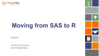 Moving from SAS to R
Thomas W. Dinsmore
Seth Mottaghinejad
August 7
 