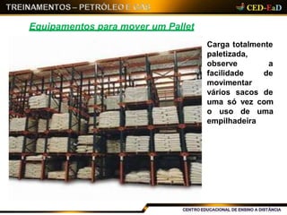 Equipamentos para mover um Pallet
Carga totalmente
paletizada,
a
de
observe
facilidade
movimentar
vários sacos de
uma só vez com
o uso de uma
empilhadeira
 