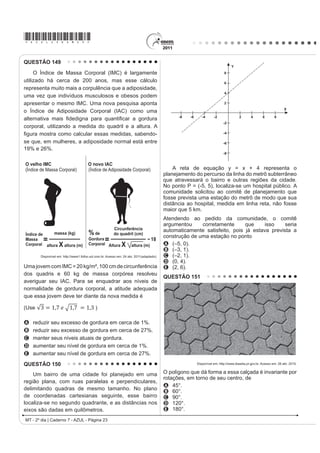 *AZUL25dom11*

QUESTÃO 109                                                                                A relação observada entre a imagem e o texto

    O tema da velhice foi objeto de estudo de brilhantes                                   apresentados permite o entendimento da intenção de
¿OyVRIRV DR ORQJR GRV tempos. Um dos melhores livros                                       um artista contemporâneo. Neste caso, a obra apresenta
sobre o assunto foi escrito pelo pensador e orador                                         características
romano Cícero: A Arte do Envelhecimento. Cícero nota,
                                                                                           A IXQFLRQDLV H GH VR¿VWLFDomR GHFRUDWLYD
SULPHLUDPHQWH TXH WRGDV DV LGDGHV WrP VHXV HQFDQWRV
                                                                                           B futuristas e do abstrato geométrico.
H VXDV GL¿FXOGDGHV ( GHSRLV DSRQWD SDUD XP SDUDGR[R
da humanidade. Todos sonhamos ter uma vida longa,                                          C construtivistas e de estruturas modulares.
R TXH VLJQL¿FD YLYHU PXLWRV DQRV 4XDQGR UHDOL]DPRV                                        D abstracionistas e de releitura do objeto.
a meta, em vez de celebrar o feito, nos atiramos a um                                      E ¿JXUDWLYDV H GH UHpresentação do cotidiano.
estado de melancolia e amargura. Ler as palavras de
                                                                                           QUESTÃO 111
Cícero sobre envelhecimento pode ajudar a aceitar
melhor a passagem do tempo.                                                                                           1R FDSULFKR
          NOGUEIRA, P. Saúde  Bem-Estar Antienvelhecimento. eSRFD. 28 abr. 2008.

O    autor      discute          problemas              relacionados               ao          O Adãozinho, meu cumpade, enquanto esperava
envelhecimento, apresentando argumentos que levam a                                        pelo delegado, olhava para um quadro, a pintura de
inferir que seu objetivo é
                                                                                           uma senhora. Ao entrar a autoridade e percebendo que
A esclarecer que a velhice é inevitável.
                                                                                           R FDE{FR DGPLUDYD WDO ¿JXUD SHUJXQWRX ³4XH WDO *RVWD
B contar fatos sobre a arte de envelhecer.
C defender a ideia de que a velhice é desagradável.                                        GHVVH TXDGUR´
D LQÀXHQFLDU R OHLWRU SDUD TXH OXWH FRQWUD R
                                                                                               E o Adãozinho, com toda a sinceridade que Deus dá
    envelhecimento.
E mostrar às pessoas que é possível aceitar, sem                                           DR FDE{FR GD URoD ³0DV SHOR DPRU GH 'HXV KHLQ GRW{
    angústia, o envelhecimento.                                                            4XH PXLp IHLD 3DUHFH ¿RWH GH FUXLVFUHGR SDUHQWH GR
QUESTÃO 110                                                                                deus-me-livre, mais horríver que briga de cego no escuro.”

                                                                                               Ao que o delegado não teve como deixar de
                                                                                           FRQIHVVDU XP SRXFR VHFDPHQWH ³e D PLQKD PmH´ (
                                                                                           R FDE{FR HP FLPD GD EXFKD QmR SHUGH D OLQKD ³0DLV
                                                                                           dotô, inté que é uma feiura caprichada.”
                                                                                                                         BOLDRIN, R. $OPDQDTXH %UDVLO GH XOWXUD 3RSXODU.
                                                                                                           São Paulo: Andreato Comunicação e Cultura, nº 62, 2004 (adaptado).


                                                                                           Por suas características formais, por sua função e uso,
                                                                                           R WH[WR SHUWHQFH DR JrQHUR
                                    /(,51(5 1 7URQFR FRP FDGHLUD GHWDOKH 