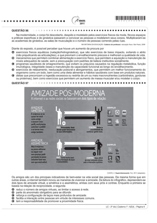 O projeto Mappiness, idealizado pela London School of
                                                                                        Economics, ocupa-se do tema relacionado
                                                                                        A ao nível de felicidade das pessoas em tempos de
                                                                                           guerra.
                                                                                        B j GL¿FXOGDGH GH PHGLU R QtYHO GH IHOLFLGDGH GDV
                                                                                           pessoas a partir de seu humor.
                                                                                        C ao nível de felicidade das pessoas enquanto falam
                                                                                           ao celular com seus familiares.
                                                                                        D à relação entre o nível de felicidade das pessoas e o
                                                                                           ambiente no qual se encontram.
                                                 GLASBERGEN, R. 7RGD¶V FDUWRRQ.
                                                                                        E j LQÀXrQFLD GDV LPDJHQV JUD¿WDGDV SHODV UXDV QR
                   Disponível em: http://www.glasbergen.com. Acesso em: 23 jul. 2010.      aumento do nível de felicidade das pessoas.

                                                                                                                    LC - 2º dia | Caderno 7 - AZUL - Página 2
 