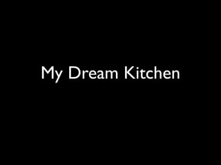 My Dream Kitchen
 