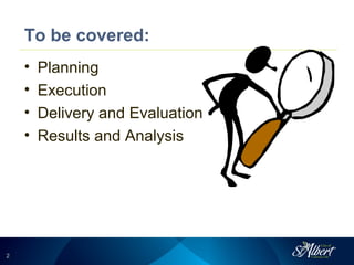 22
To be covered:
• Planning
• Execution
• Delivery and Evaluation
• Results and Analysis
 