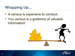 2828
Wrapping Up...
• A census is expensive to conduct.
• You census is a goldmine of valuable
information!
 