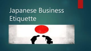 Japanese Business
Etiquette
 