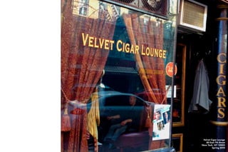 9
Velvet Cigar Lounge
80 East 7th Street
New York, NY 10003
Spring 2010
 