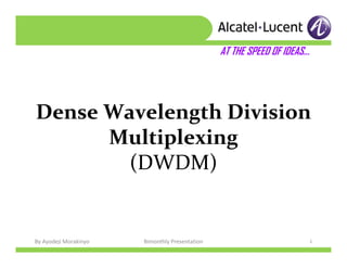 By Ayodeji Morakinyo 1Bimonthly Presentation
Dense Wavelength Division
Multiplexing
(DWDM)
AT THE SPEED OF IDEAS…
 