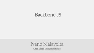 Gran Sasso Science Institute
Ivano Malavolta
Backbone JS
 