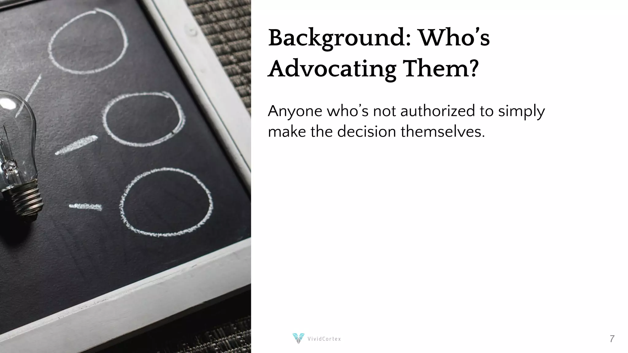 Background: Who’s
Advocating Them?
Anyone who’s not authorized to simply
make the decision themselves.
@xaprb 7
 