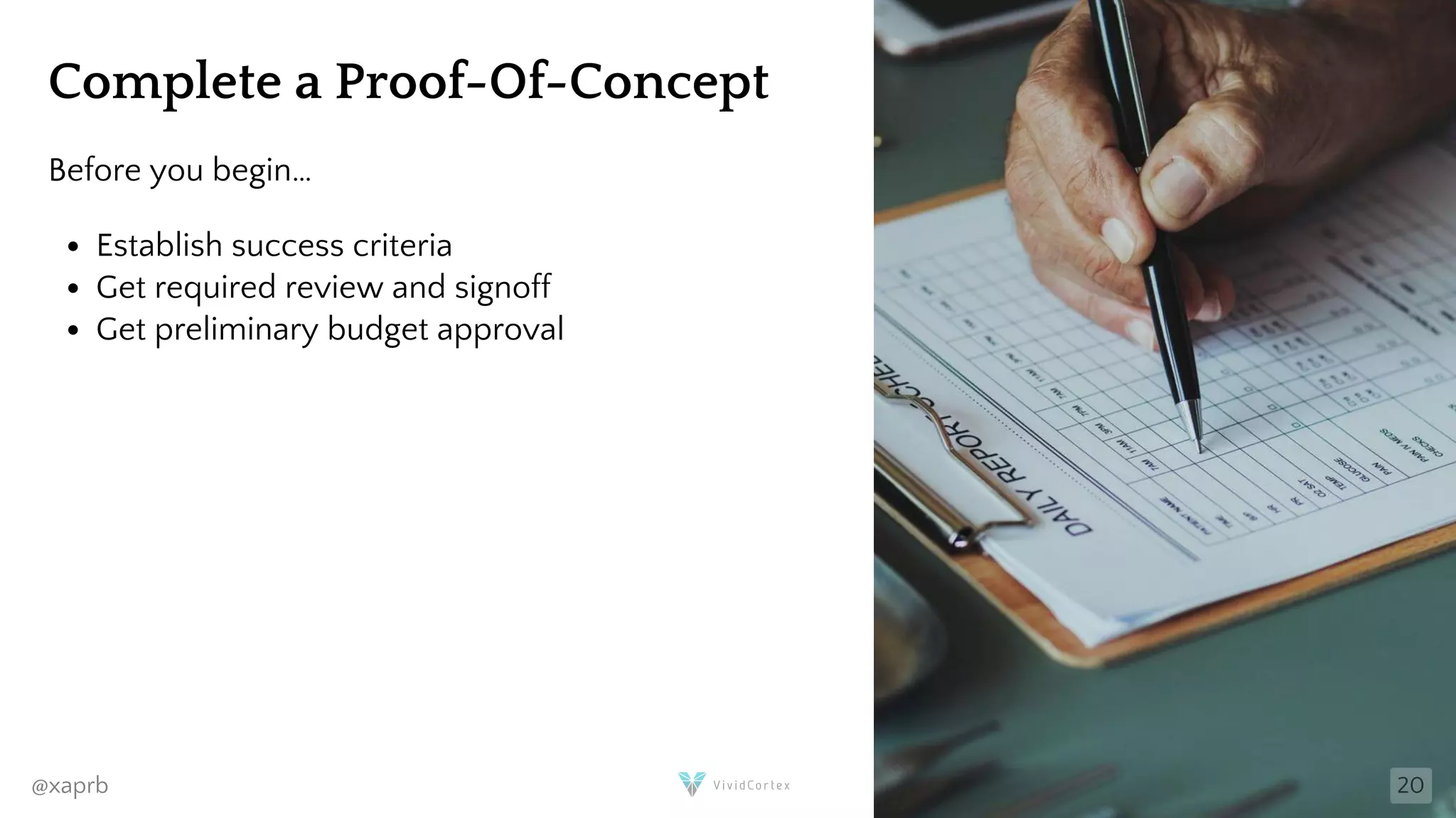 Complete a Proof-Of-Concept
Before you begin…
Establish success criteria
Get required review and signoff
Get preliminary budget approval
@xaprb 20
 