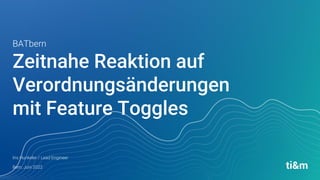 Zeitnahe Reaktion auf
Verordnungsänderungen
mit Feature Toggles
Iris Hunkeler / Lead Engineer
Bern, Juni 2022
BATbern
 