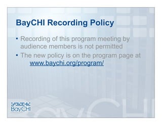 BayCHI Recording Policy
 Recording of this program meeting by
  audience members is not permitted
 The new policy is on the program page at
     www.baychi.org/program/
 