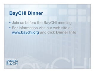 BayCHI Dinner
 Join us before the BayCHI meeting
 For information visit our web site at
  www.baychi.org and click Dinner Info
 