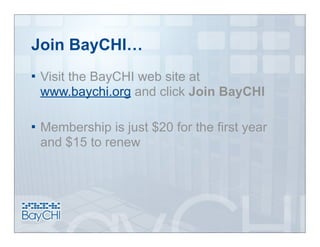Join BayCHI…
   Visit the BayCHI web site at
    www.baychi.org and click Join BayCHI

   Membership is just $20 for the first year
    and $15 to renew
 