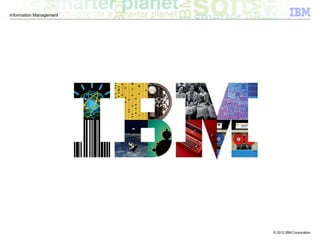 © 2012 IBM Corporation
Information Management
 