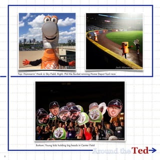 TedAround the
Bottom: Young kids holding big heads in Center Field
Top: Hammerin’ Hank in Sky Field, Right: Phil the Bucket winning Home Depot Tool race
8
 