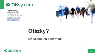OKsystem s.r.o.
Na Pankráci 125
140 21 Praha 4
tel: +420 244 021 111
info@oksystem.cz
www.oksystem.cz




                        Otázky?
                        Děkujeme za pozornost


                                                23
 