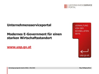 Unternehmensserviceportal
Modernes E-Government für einen
starken Wirtschaftsstandort
www.usp.gv.at
Jahrestagung Agenda Austria 2020, 4. Mai 2015 Mag. Wolfgang Ebner
 
