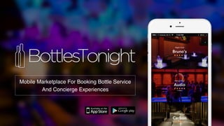 Mobile Marketplace For Booking Bottle Service
And Concierge Experiences
 