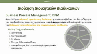 Διοίκηση Διοικητικών Διαδικασιών
Business Process Management, BPM
Αποτελεί μία ολιστική προσέγγιση διοίκησης η οποία αποβλ...