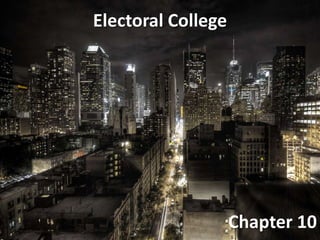 Electoral College




                    Chapter 10
 