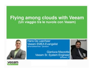 Flying among clouds with Veeam
(Un viaggio tra le nuvole con Veeam)
@hansdeleenheer / @veeam
@Veeam_IT
 