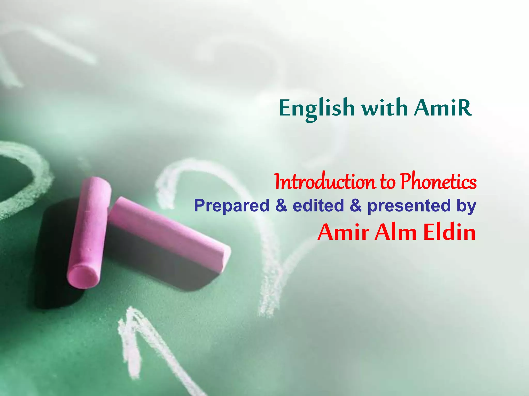 English with AmiR
Introduction to Phonetics
Prepared & edited & presented by
Amir Alm Eldin