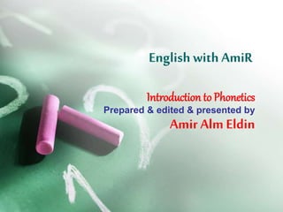 English with AmiR
Introduction to Phonetics
Prepared & edited & presented by
Amir Alm Eldin
 