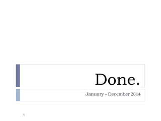 Done.
January – December 2014
1
 
