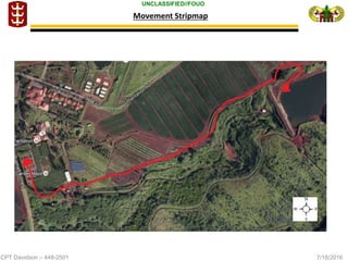 CPT Davidson – 448-2501 7/18/2016
UNCLASSIFIED//FOUO
Movement Stripmap
 