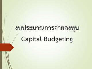 งบประมาณการจ่ายลงทุน
Capital Budgeting
 