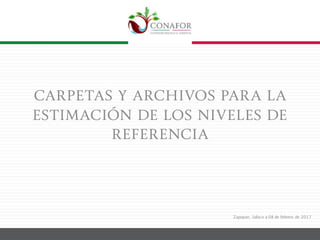 Zapopan, Jalisco a 08 de febrero de 2017
carpetas y archivos para la
estimación de los niveles de
referencia
 