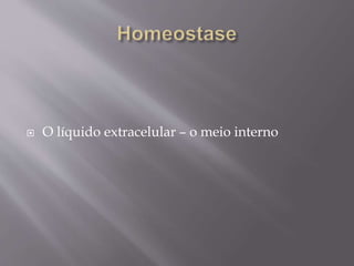  O líquido extracelular – o meio interno
 