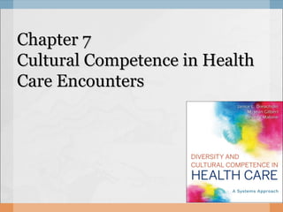 Chapter 7Chapter 7
Cultural Competence in HealthCultural Competence in Health
Care EncountersCare Encounters
 