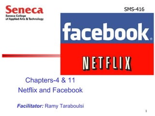 Chapters-4 & 11
Netflix and Facebook
Facilitator: Ramy Taraboulsi
SMS-416
1
 