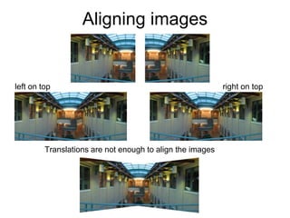Aligning images
Translations are not enough to align the images
left on top right on top
 