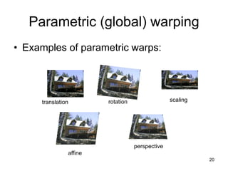 Parametric (global) warping
• Examples of parametric warps:
translation rotation scaling
affine
perspective
20
 