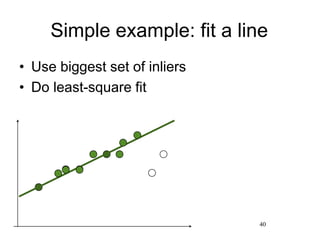 Simple example: fit a line
• Use biggest set of inliers
• Do least-square fit
40
 