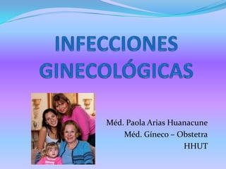 Méd. Paola Arias Huanacune
    Méd. Gíneco – Obstetra
                    HHUT
 