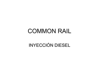 COMMON RAIL
INYECCIÓN DIESEL
 