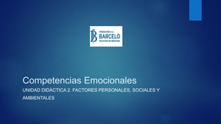 Competencias Emocionales
UNIDAD DIDÀCTICA 2. FACTORES PERSONALES, SOCIALES Y
AMBIENTALES
 
