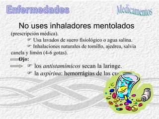 Con gripeEnfermedadesMedicación del especialista:Además vahos, líquido, descansa voz ycuerpo.Evita tos brusca, carraspeo, llanto-risa exagerada.Prevenir contra el resfriado.Infecciones de vías respiratorias altasel timbre vocal.